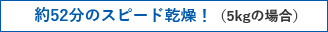 約52分のスピード乾燥！（5kgの場合）